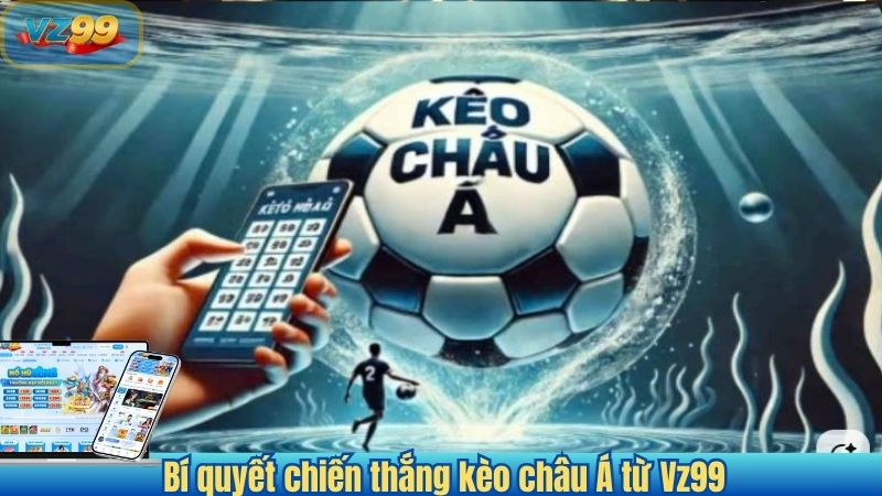 Giải mã kèo châu Á siêu dễ hiểu mới nhất 2025 cùng Vz99 7 Bí quyết chiến thắng kèo châu Á từ Vz99