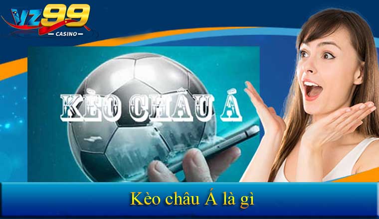 Giải mã kèo châu Á siêu dễ hiểu mới nhất 2025 cùng Vz99 1 Kèo châu Á
