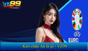Kèo châu Âu - Kinh nghiệm bắt kèo châu Âu từ chuyên gia VZ99 9 Kèo châu Âu Vz99