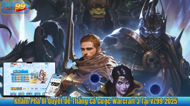 Khám Phá Bí Quyết Dễ Thắng Cá Cược Warcraft 3 Tại VZ99 2025 1 Khám Phá Bí Quyết Dễ Thắng Cá Cược Warcraft 3 Tại VZ99 2025