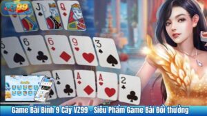 Game Bài Binh 9 Cây VZ99 – Siêu Phẩm Game Bài Đổi thưởng 6 Game Bài Binh 9 Cây VZ99 – Siêu Phẩm Game Bài Đổi thưởng