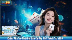 Khám Phá Game Bài Câu Cá Đầy Thử Thách Tại VZ99 7 Khám Phá Game Bài Câu Cá Đầy Thử Thách Tại VZ99