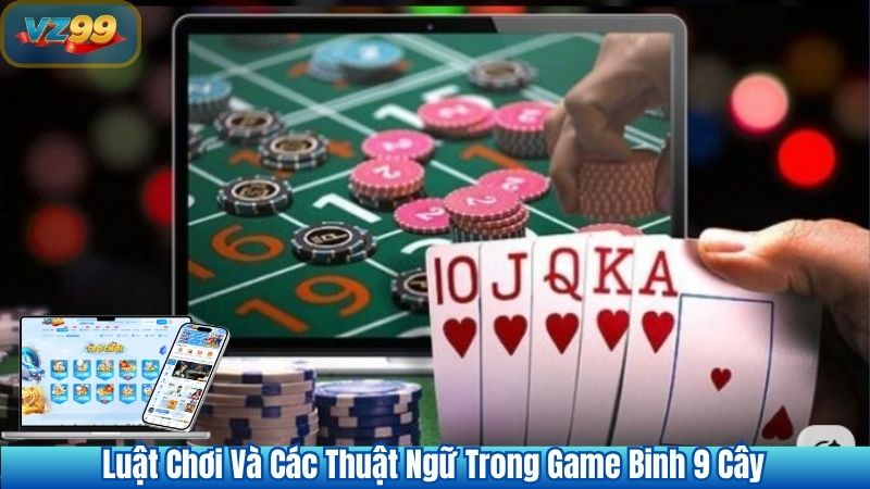 Game Bài Binh 9 Cây VZ99 – Siêu Phẩm Game Bài Đổi thưởng 3 Luật Chơi Và Các Thuật Ngữ Trong Game Binh 9 Cây