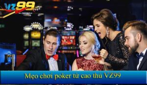 Mẹo Chơi Poker 2025 - 6 Chiêu Thức Giúp Bạn Thắng Lớn 10 Mẹo chơi poker từ cao thủ
