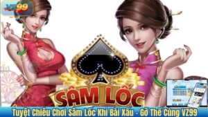 Tuyệt Chiêu Chơi Sâm Lốc Khi Bài Xấu – Gỡ Thế Cùng VZ99 8 Tuyệt Chiêu Chơi Sâm Lốc Khi Bài Xấu – Gỡ Thế Cùng VZ99