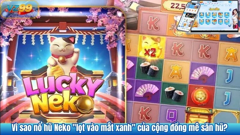 Nổ hũ Neko VZ99 Game slot Đậm Chất Nhật Bản Thưởng Tiền Thật 2 Vì sao nổ hũ Neko "lọt vào mắt xanh" của cộng đồng mê săn hũ?