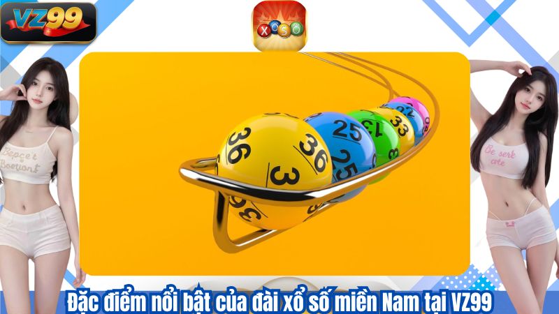 Xổ số Miền Nam - Mẹo đánh Lô Đề Dễ Áp Dụng Tại VZ99 3 Đặc điểm nổi bật của đài xổ số miền Nam tại VZ99