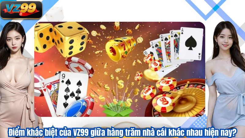 TRANG CHỦ 123 Điểm khác biệt của VZ99 giữa hàng trăm nhà cái khác nhau hiện nay?