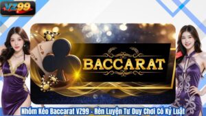 Nhóm Kéo Baccarat VZ99 – Rèn Luyện Tư Duy Chơi Có Kỷ Luật 5 Nhóm Kéo Baccarat VZ99 – Rèn Luyện Tư Duy Chơi Có Kỷ Luật