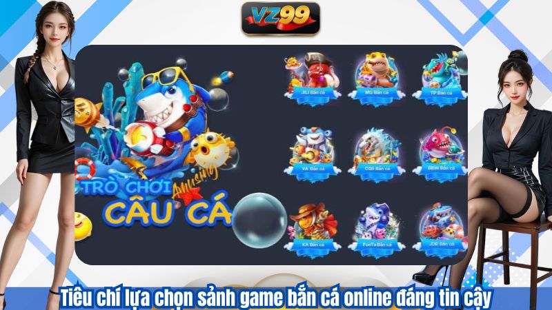Trải Nghiệm Game Bắn Cá Online Đáng Chú Ý Nhất Tại VZ99 2025 4 Tiêu chí lựa chọn sảnh game bắn cá online đáng tin cậy
