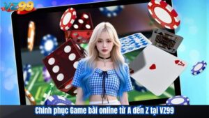 Chinh phục Game bài online từ A đến Z tại VZ99 92 Chinh phục Game bài online từ A đến Z tại VZ99
