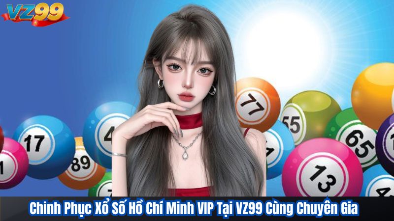 Chinh Phục Xổ Số Hồ Chí Minh VIP Tại VZ99 Cùng Chuyên Gia 1 Chinh Phục Xổ Số Hồ Chí Minh VIP Tại VZ99 Cùng Chuyên Gia