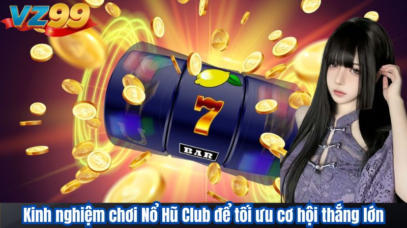 Nổ Hũ Club VZ99 – Điểm Hẹn Giải Trí Của Tín Đồ Slots 4 Kinh nghiệm chơi Nổ Hũ Club để tối ưu cơ hội thắng lớn