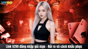 Link VZ99 đăng nhập giả mạo - Rủi ro và cách khắc phục 92 Link VZ99 đăng nhập giả mạo - Rủi ro và cách khắc phục